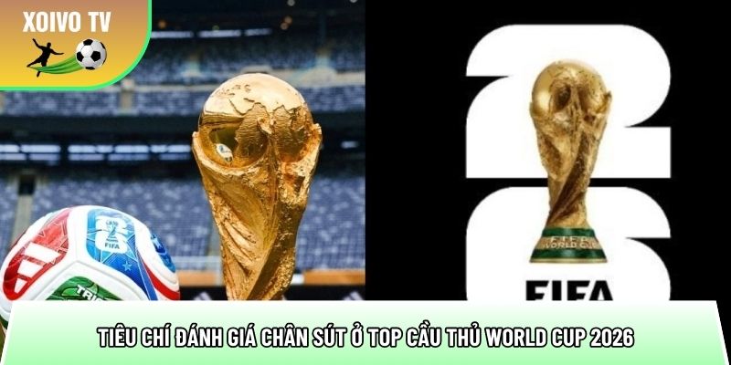 tieu chi danh gia chan sut o top cau thu world cup 2026