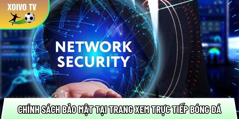 Chính sách bảo mật mã hóa toàn phần khi xem bóng đá online 2 tong hop cac chinh sach bao mat tai trang xem truc tiep bong da 1