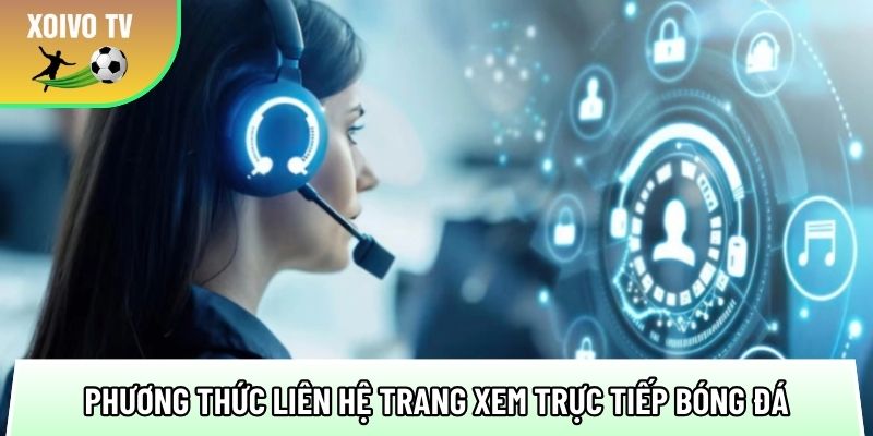 Liên hệ hỗ trợ xem bóng đá đảm bảo uptime 99.9% ổn định 1 tong hop cac phuong thuc lien he trang xem truc tiep bong da pho bien 1